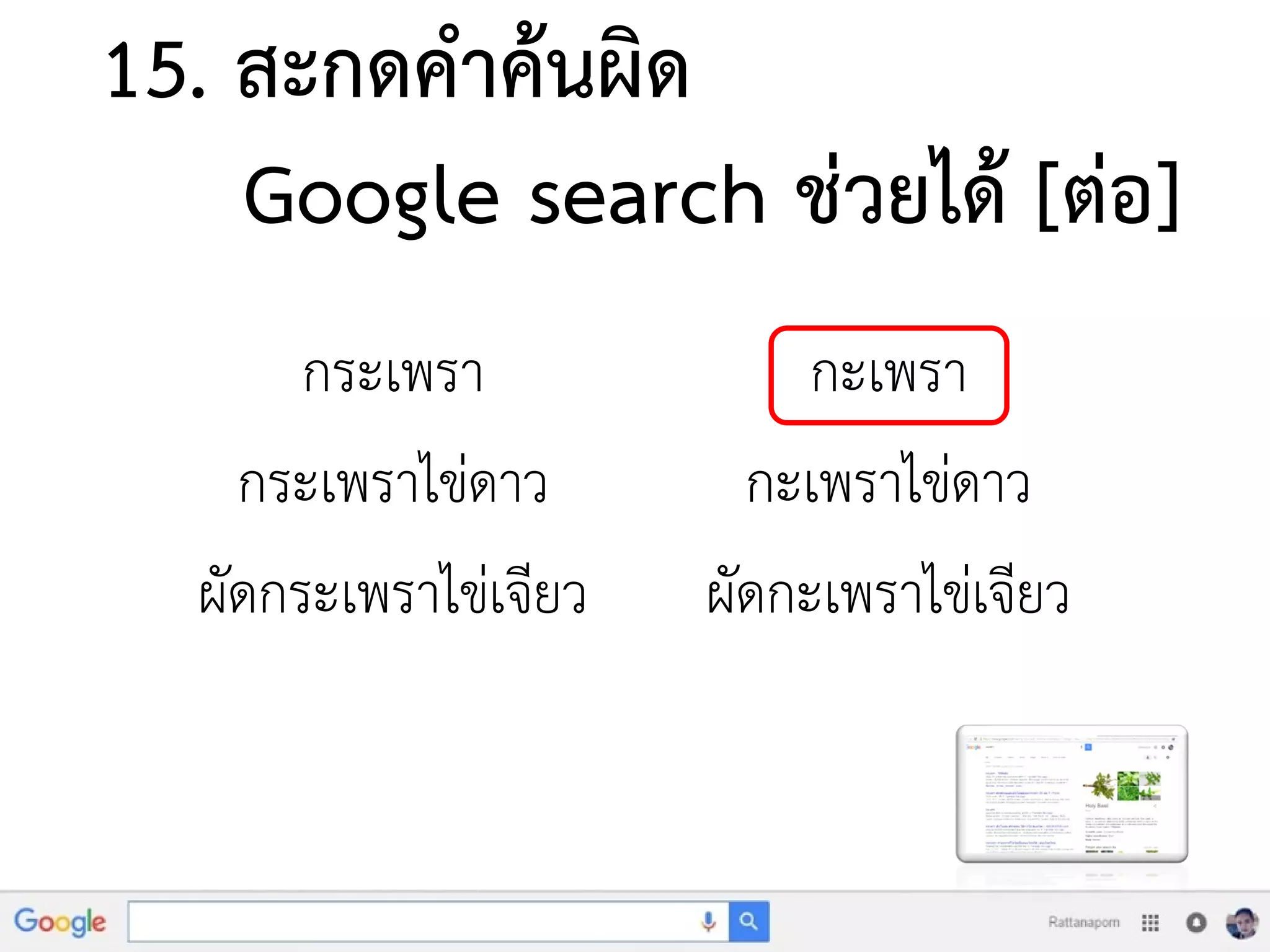 15. สะกดคาค้นผิด
Google search ช่วยได้ [ต่อ]
กระเพรา กะเพรา
กระเพราไข่ดาว กะเพราไข่ดาว
ผัดกระเพราไข่เจียว ผัดกะเพราไข่เจียว
 