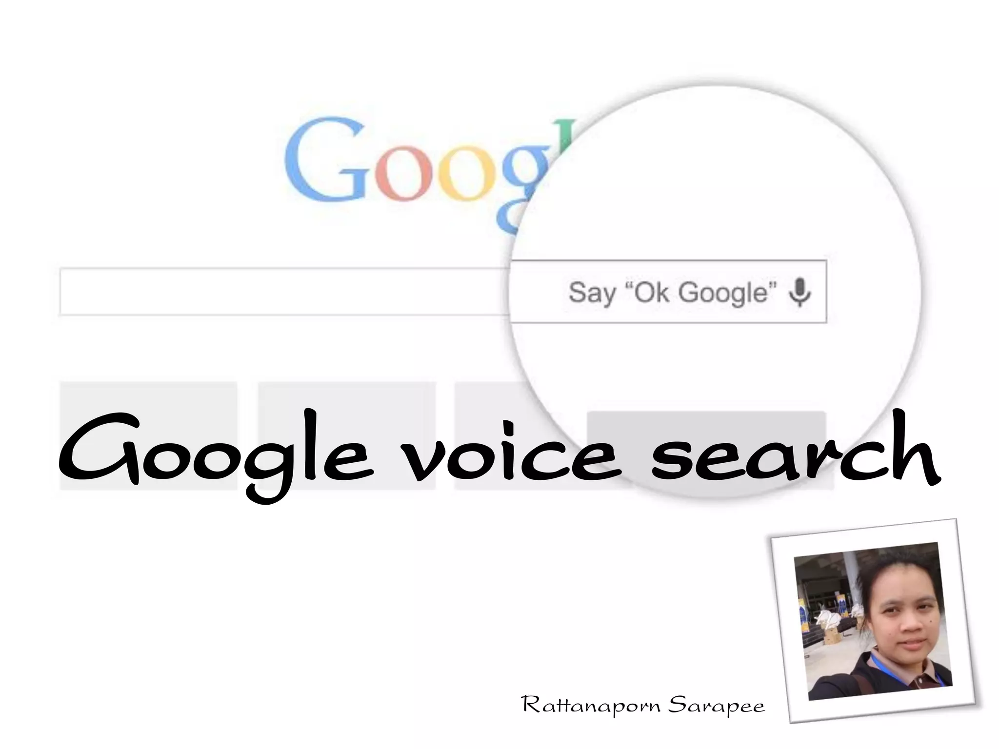 Google voice search
Rattanaporn Sarapee
 