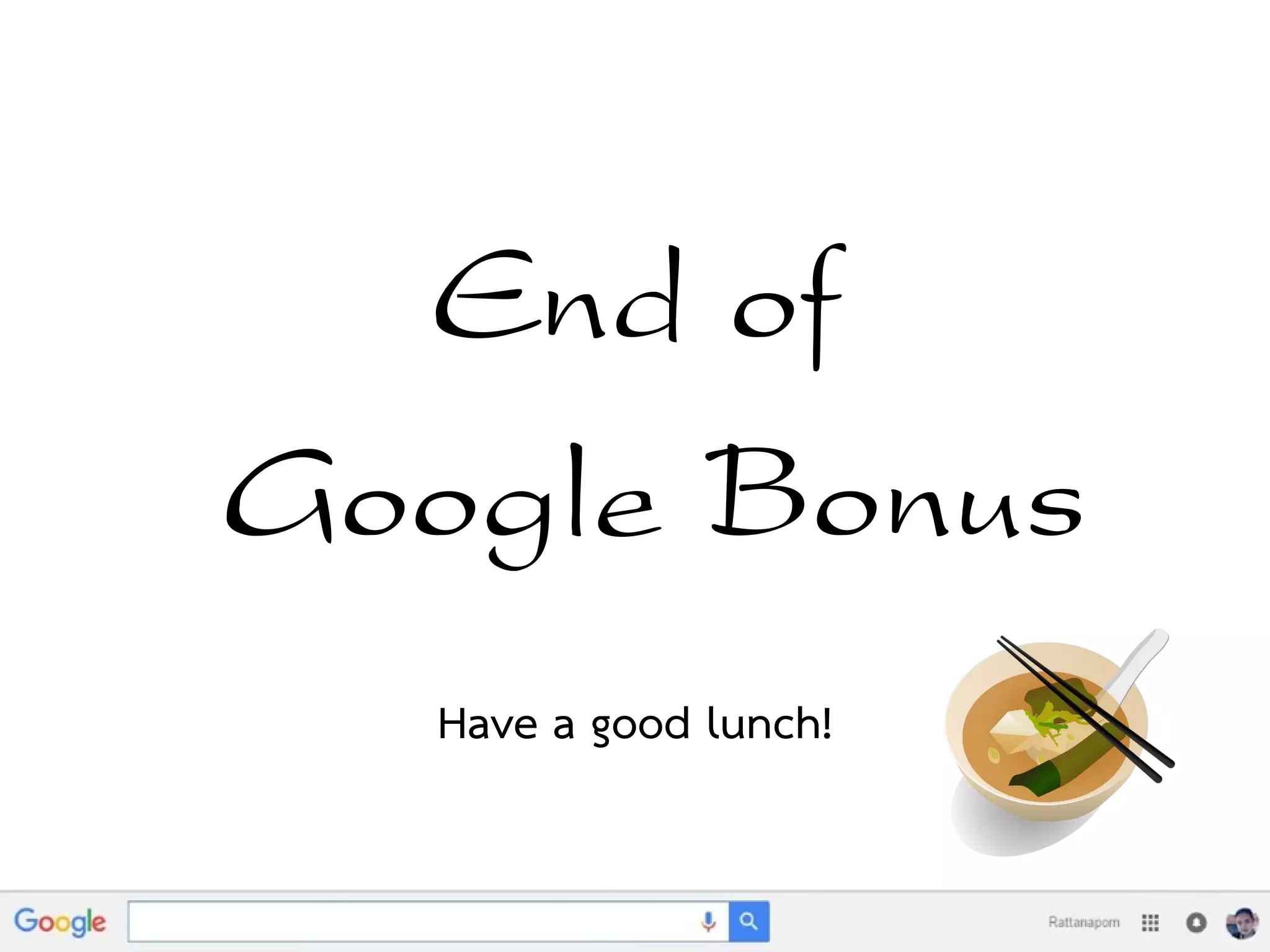 End of
Google Bonus
Have a good lunch!
 