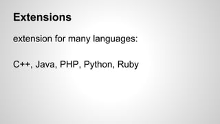 Extensions
extension for many languages:
C++, Java, PHP, Python, Ruby
 