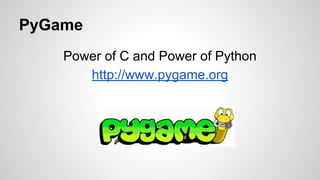 PyGame
Power of C and Power of Python
http://www.pygame.org
 