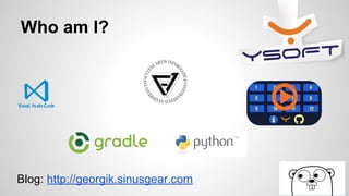 Who am I?
Blog: http://georgik.sinusgear.com
 