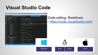 Visual Studio Code
Code editing. Redefined.
- https://code.visualstudio.com/
 
