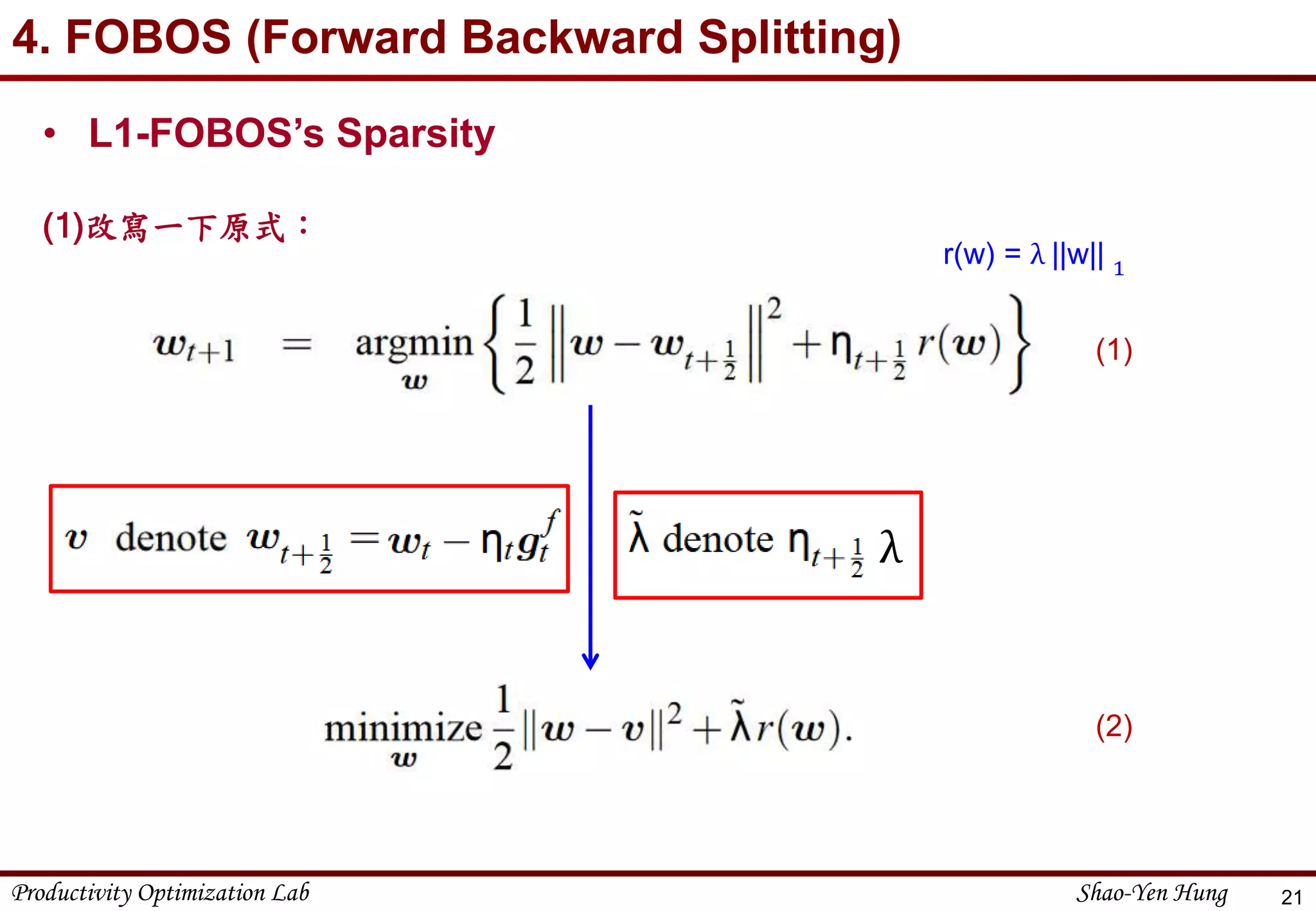 Productivity Optimization Lab Shao-Yen Hung
4. FOBOS (Forward Backward Splitting)
21
• L1-FOBOS’s Sparsity
(1)改寫一下原式：
(1)
(2)
λ
r(w) = λ ||w|| 1
 