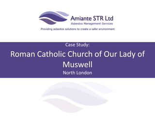 Case Study:
Roman Catholic Church of Our Lady of
Muswell
North London
 