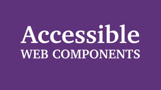 Accessible
WEB COMPONENTS
 