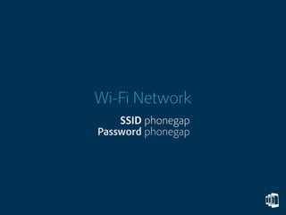 Wi-Fi Network
SSID
Password
phonegap
phonegap
 