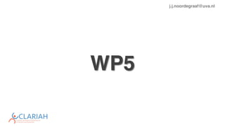 WP5
j.j.noordegraaf@uva.nl
 