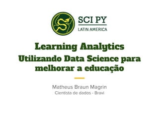 Learning Analytics
Utilizando Data Science para
melhorar a educação
 