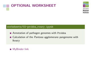 OPTIONAL WORKSHEET
worksheets/02-prokka_roary.ipynb
Annotation of pathogen genomes with Prokka
Calculation of the Pantoea ...