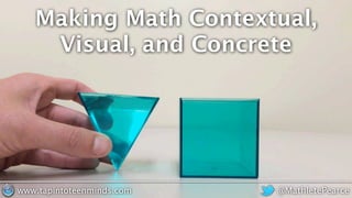Making Math Contextual,
Visual, and Concrete
@MathletePearcewww.tapintoteenminds.com
 