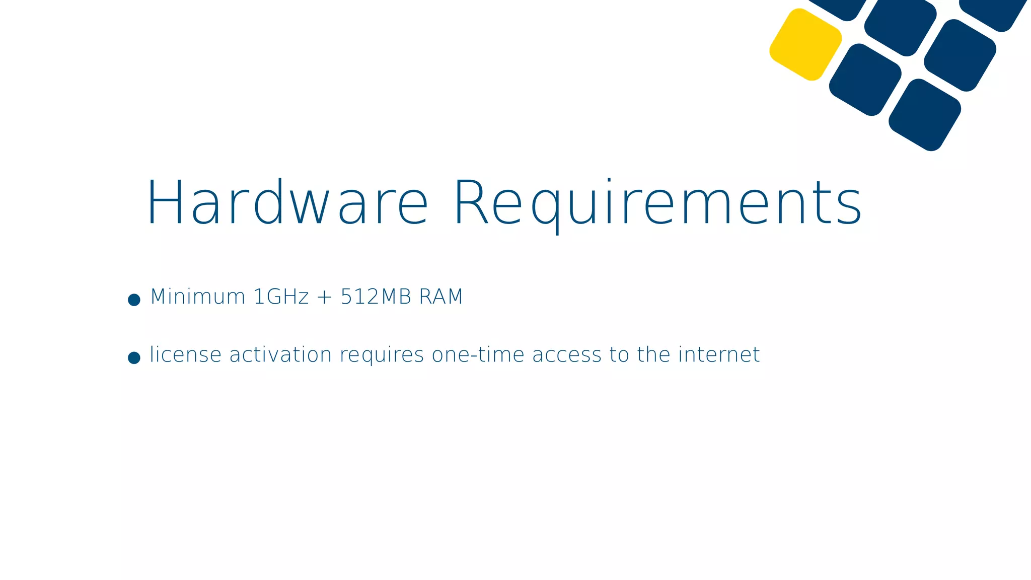 Hardware Requirements
•Minimum 1GHz + 512MB RAM
•license activation requires one-time access to the internet
 