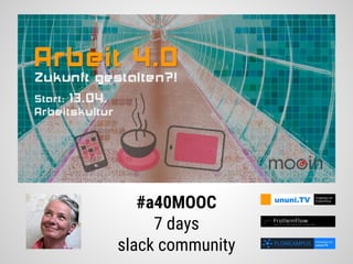 #a40MOOC
7 days
slack community
 