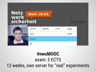 #nwsMOOC
exam: 5 ECTS
12 weeks, own server for “real” experiments
 