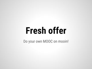 Do your own MOOC on mooin!
Fresh offer
 