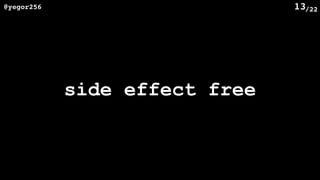 /22@yegor256 13
side effect free
 
