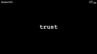 /22@yegor256 17
trust
 