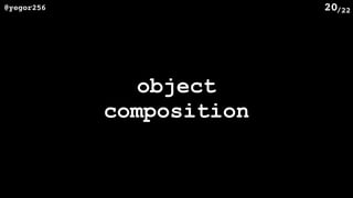 /22@yegor256 20
object
composition
 