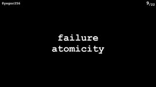 /22@yegor256 9
failure
atomicity
 