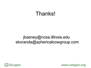 CILogon www.cilogon.org
Thanks!
jbasney@ncsa.illinois.edu
skoranda@sphericalcowgroup.com
 