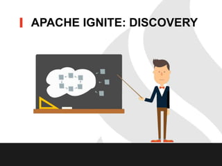 APACHE IGNITE: DISCOVERY
 