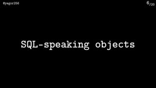 /20@yegor256 6
SQL-speaking objects
 