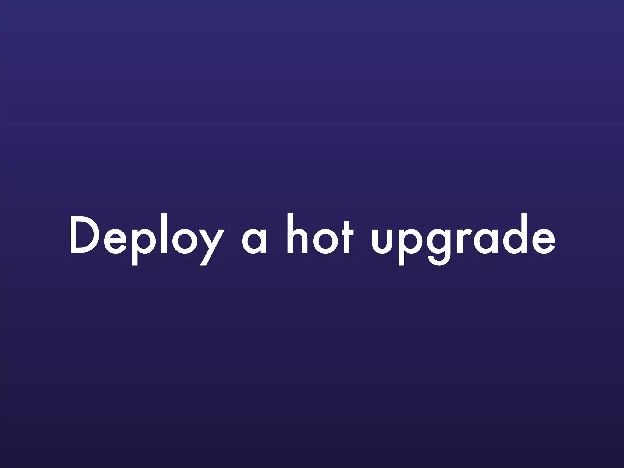 Deploy a hot upgrade
 