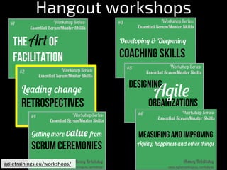 Hangout workshops
agiletrainings.eu/workshops/	
 
