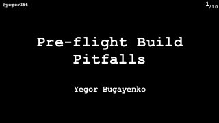 /10@yegor256 1
Pre-flight Build
Pitfalls
Yegor Bugayenko
 