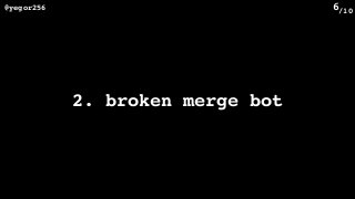 /10@yegor256 6
2. broken merge bot
 
