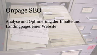 Onpage SEO
Analyse und Optimierung der Inhalte und
Landingpages einer Website
Von Weißkunig - Eigenes Werk, CC BY-SA 3.0, https://commons.wikimedia.org/w/index.php?curid=18936164
 