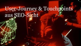 User-Journey & Touchpoints
aus SEO-Sicht
 
