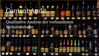 Content Audit
Qualitative Analyse der vorhandenen
Websiteinhalte
 