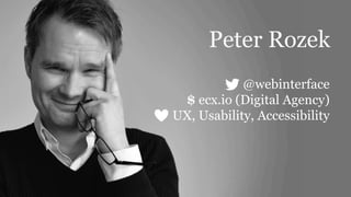 Peter Rozek
@webinterface
$ ecx.io (Digital Agency)
UX, Usability, Accessibility
 