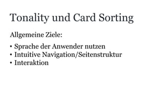 Tonality und Card Sorting
Allgemeine Ziele:
•  Sprache der Anwender nutzen
•  Intuitive Navigation/Seitenstruktur
•  Interaktion
 