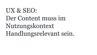 UX & SEO:
Der Content muss im
Nutzungskontext
Handlungsrelevant sein.
 