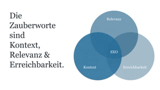 Die
Zauberworte
sind
Kontext,
Relevanz &
Erreichbarkeit.
Relevanz
Kontext Erreichbarkeit
SXO
 