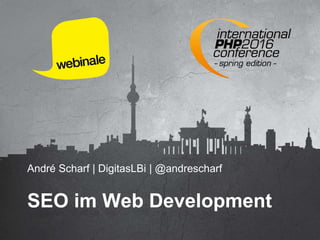 André Scharf | DigitasLBi | @andrescharf
SEO im Web Development
 
