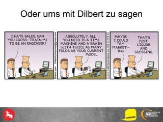 Oder ums mit Dilbert zu sagen
 