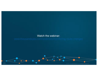 19© 2017 ThousandEyes Inc. All Rights Reserved.© 2017 ThousandEyes Inc. All Rights Reserved.
Watch the webinar:
www.thousandeyes.com/webinars/monitoring-route-changes
 