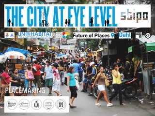 The City at Eye Level
PLACEMAKING
 