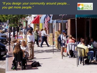 “If you design your community around people…
you get more people.”
 