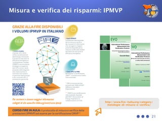 Misura e verifica dei risparmi: IPMVP
21
http://www.fire-italia.org/category/
metologie-di-misura-e-verifica/
 
