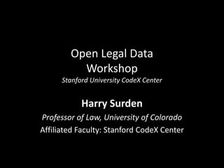 Open Legal Data
Workshop
Stanford University CodeX Center
Harry Surden
Professor of Law, University of Colorado
Affiliated Faculty: Stanford CodeX Center
 
