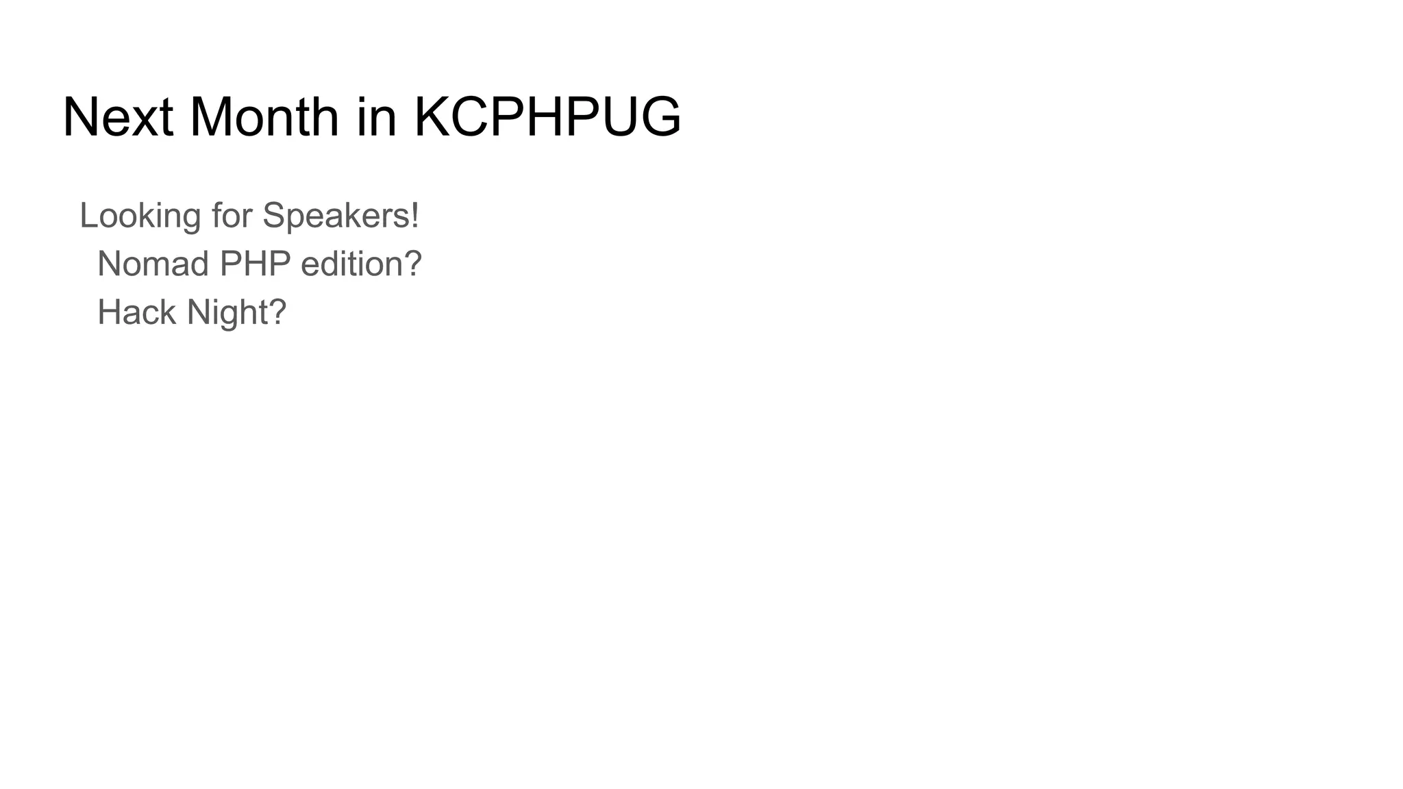 Next Month in KCPHPUG
Looking for Speakers!
Nomad PHP edition?
Hack Night?
 
