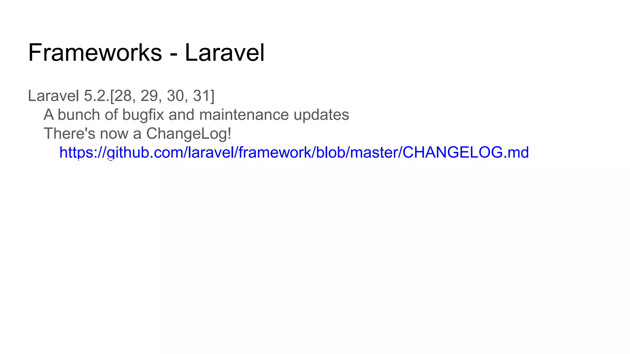 Frameworks - Laravel
Laravel 5.2.[28, 29, 30, 31]
A bunch of bugfix and maintenance updates
There's now a ChangeLog!
https://github.com/laravel/framework/blob/master/CHANGELOG.md
 