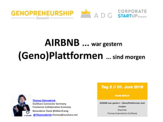 AIRBNB ... war gestern
(Geno)Plattformen ... sind morgen
Thomas Dönnebrink
OuiShare Connector Germany
Freelancer Collaborative Economy
Besonderer Dank @AlbertCanig
@TDoennebrink thomas@ouishare.net
 