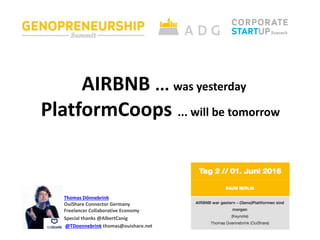 AIRBNB ... was yesterday
PlatformCoops ... will be tomorrow
Thomas Dönnebrink
OuiShare Connector Germany
Freelancer Collaborative Economy
Special thanks @AlbertCanig
@TDoennebrink thomas@ouishare.net
 