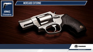 MERCADO EXTERNO
ARMAS
& Acessórios
 