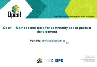More info: opensourcedesign.cc
Open! – Methods and tools for community based product
development
Contact person:
Jérémy Bonvoisin
bonvoisin@tu-berlin.de
+49 (0)30 39006 358
 